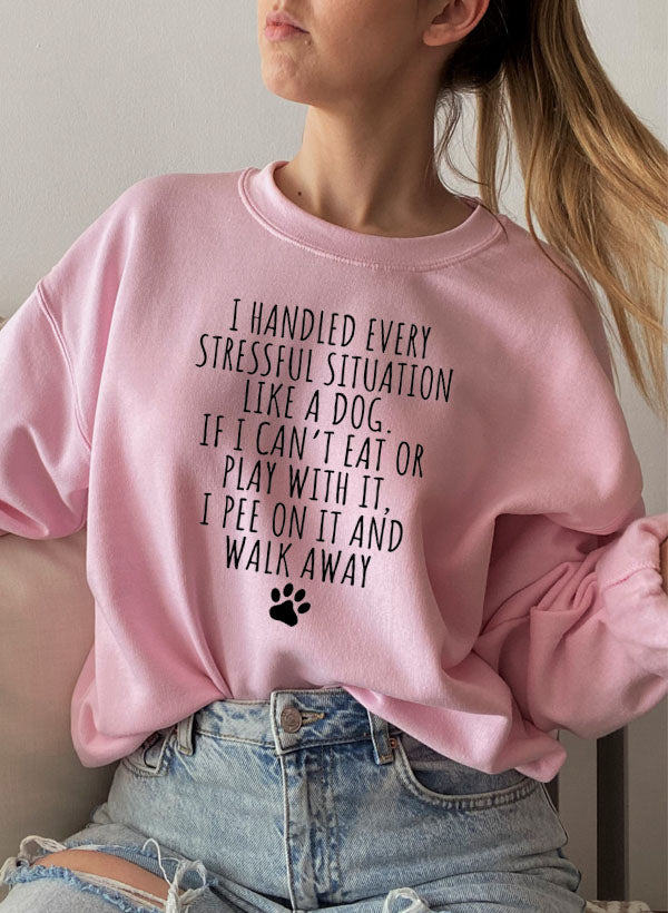 I Handled Every Stressful Situation Like A Dog Sweat Shirt-3
