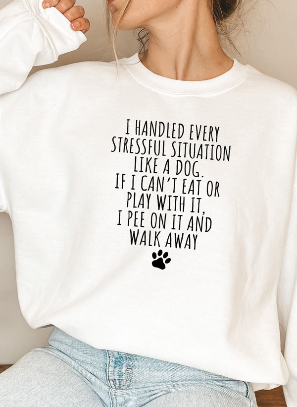 I Handled Every Stressful Situation Like A Dog Sweat Shirt-5