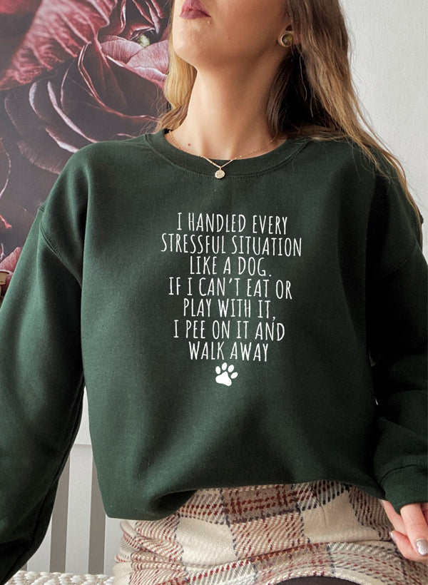 I Handled Every Stressful Situation Like A Dog Sweat Shirt-4