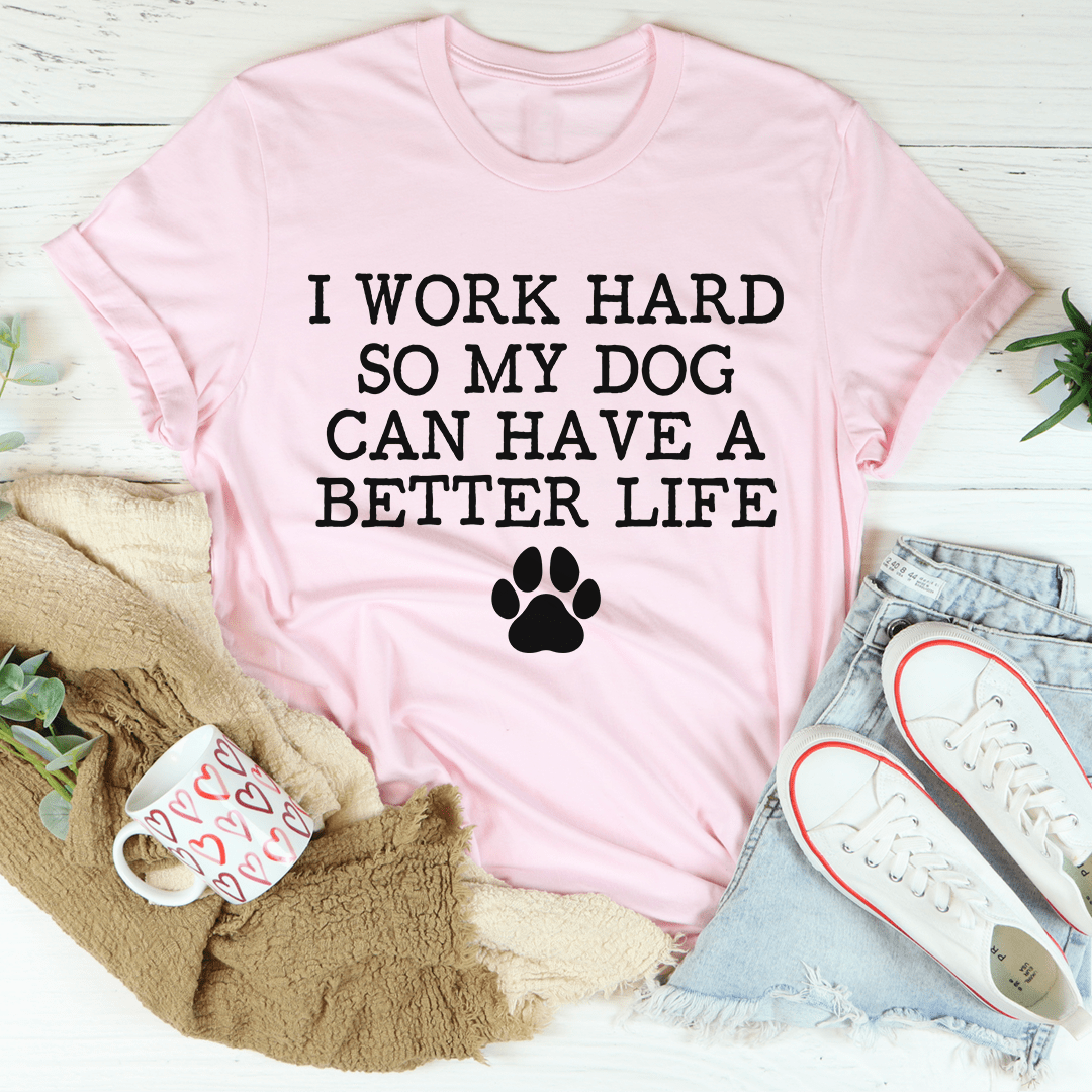 I Work Hard So My Dog Can Have A Better Life Tee-3